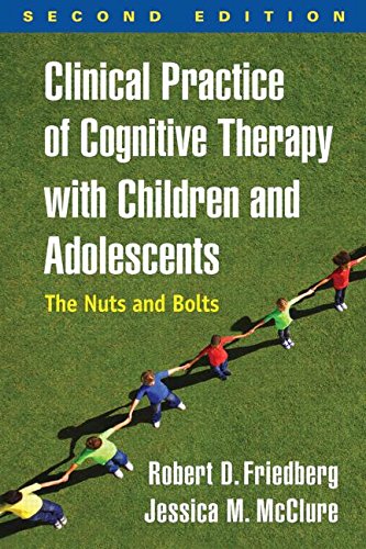 Clinical Practice of Cognitive Therapy with Children and Adolescents: The Nuts and Bolts: Second Edition