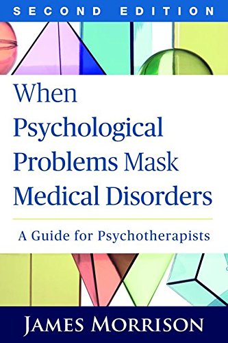 When Psychological Problems Mask Medical Disorders: A Guide for Psychotherapists: Second Edition