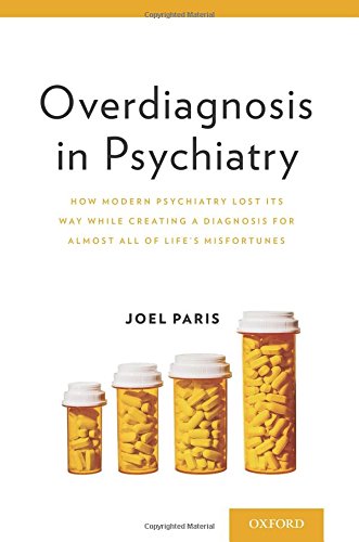 Overdiagnosis in Psychiatry: How Modern Psychiatry Lost its Way While Creating a Diagnosis for Almost All of Life's Misfortunes