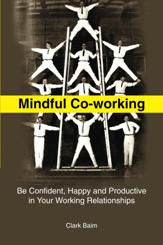 Mindful Co-Working: Be Confident, Happy and Productive in Your Working Relationships