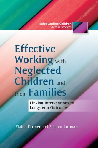 Effective Working with Neglected Children and Their Families: Linking Interventions with Long-Term Outcomes