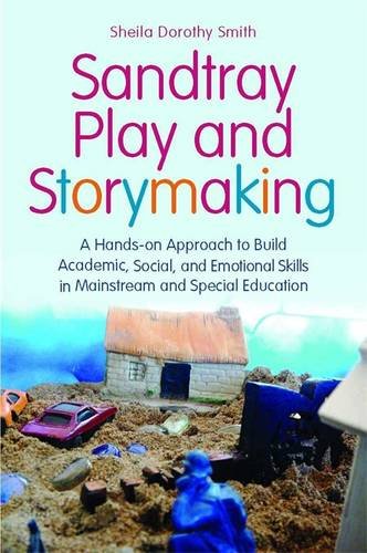 Sandtray Play and Storymaking: A Hands-On Approach to Build Academic, Social, and Emotional Skills in Mainstream and Special Education