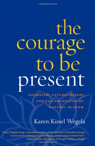 The Courage to be Present: Buddhism, Psychotherapy, and the Awakening of Natural Wisdom