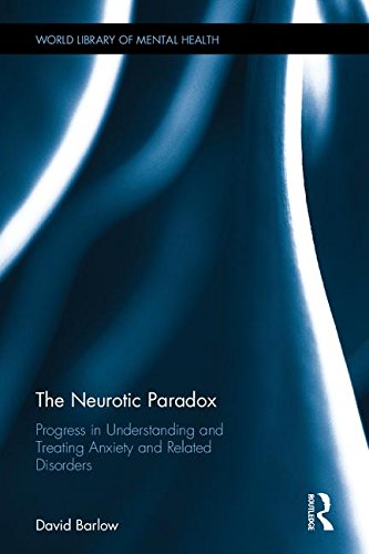 The Neurotic Paradox: Progress in Understanding and Treating Anxiety and Related Disorders