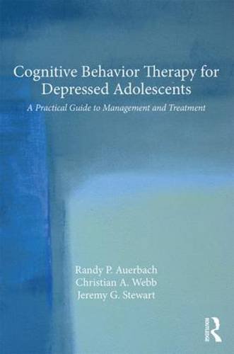 Cognitive Behavior Therapy for Depressed Adolescents: A Practical Guide to Management and Treatment