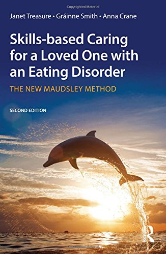 Skills-Based Caring for a Loved One with an Eating Disorder: The New Maudsley Method: Second Edition