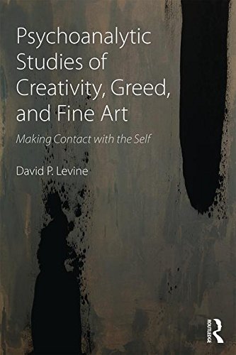 Psychoanalytic Studies of Creativity, Greed and Fine Art: Making Contact with the Self