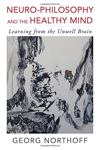 Neuro-Philosophy and the Healthy Mind: Learning from the Unwell Brain