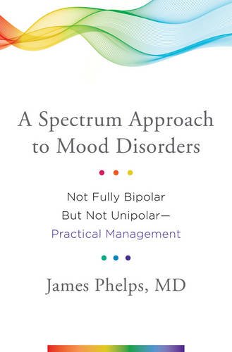 A Spectrum Approach to Mood Disorders: Not Fully Bipolar but Not Unipolar-Practical Management