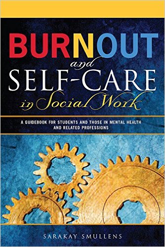 Burnout and Self-Care in Social Work: A Guidebook for Students and Those in Mental Health and Related Professions