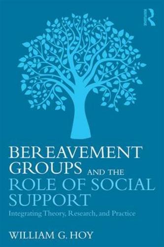 Bereavement Groups and the Role of Social Support: Integrating Theory, Research, and Practice