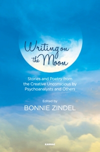 Writing on the Moon: Stories and Poetry from the Creative Unconscious by Psychoanalysts and Others