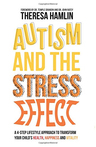 Autism and the Stress Effect: A 4-Step Lifestyle Approach to Transform Your Child's Health, Happiness and Vitality