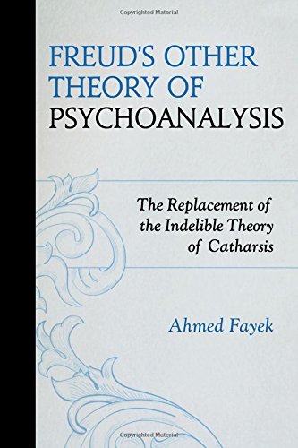 Freud's Other Theory of Psychoanalysis: The Replacement for the Indelible Theory of Catharsis