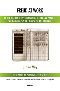 Freud at Work: On the History of Psychoanalytic Theory and Practice, with an Analysis of Freud's Patient Record Books