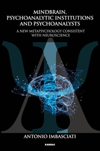 Mindbrain, Psychoanalytic Institutions, and Psychoanalysts: A New Metapsychology Consistent with Neuroscience