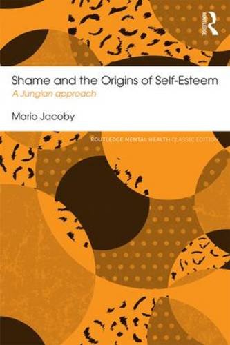 Shame and the Origins of Self-Esteem: A Jungian Approach: Classic Edition