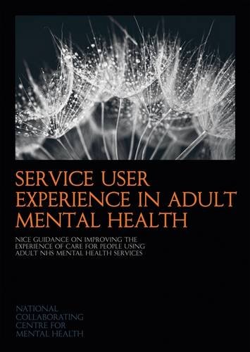 Service User Experience in Adult Mental Health: Nice Guidance on Improving the Experience of Care for People Using Adult NHS Mental Health Services