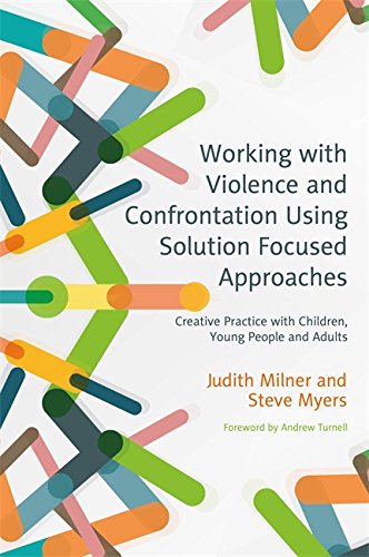 Working with Violence and Confrontation Using Solution-Focused Approaches: Creative Practice with Children, Young People and Adults