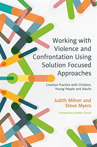 Working with Violence and Confrontation Using Solution-Focused Approaches: Creative Practice with Children, Young People and Adults