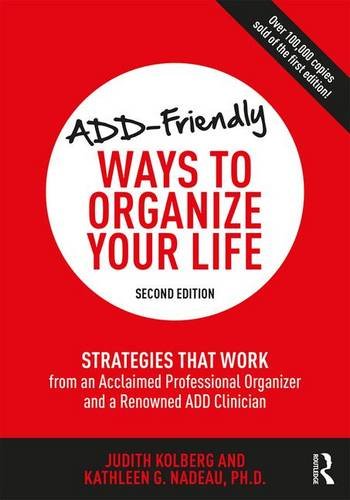 Add-Friendly Ways to Organize Your Life: Strategies That Work from an Acclaimed Professional Organizer and a Renowned Add Clinician: Second Edition