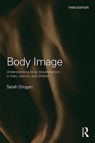 Body Image: Understanding Body Dissatisfaction in Men, Women and Children: Third Edition