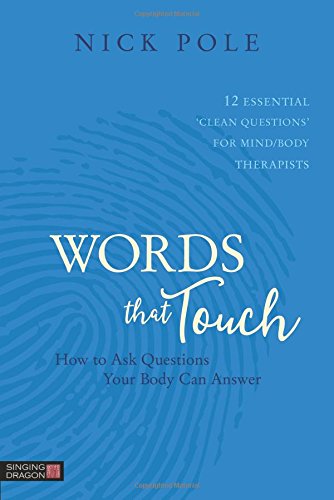 Words That Touch: How to Ask Questions Your Body Can Answer - 12 Essential 'Clean Questions' for Mind/Body Therapists