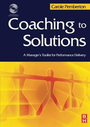 Coaching to Solutions: A Manager's Tool Kit for Performance Delivery