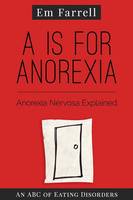 A is for Anorexia: Anorexia Nervosa Explained