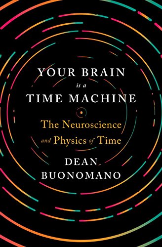 Your Brain is a Time Machine: The Neuroscience and Physics of Time