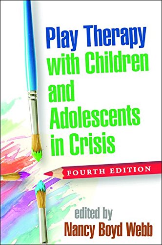 Play Therapy with Children and Adolescents in Crisis: Fourth Edition