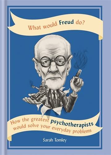 What Would Freud Do?: How the Greatest Psychotherapists Would Solve Your Everyday Problems