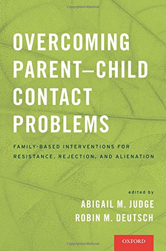 Overcoming Parent-Child Contact Problems: Family-Based Interventions for Resistance, Rejection, and Alienation