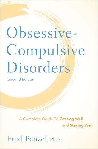 Obsessive-Compulsive Disorders: A Complete Guide to Getting Well and Staying Well: Second Edition