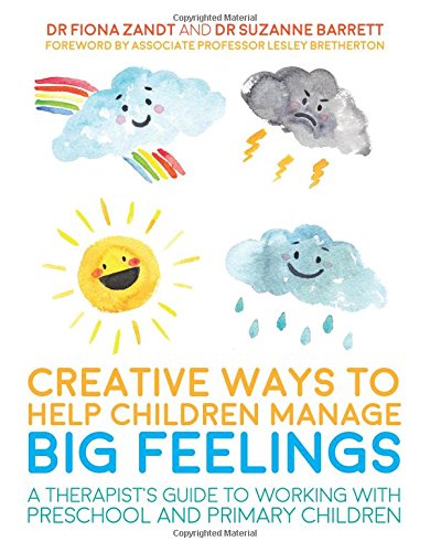 Creative Ways to Help Children Manage Big Feelings: A Therapist's Guide to Working with Preschool and Primary Children