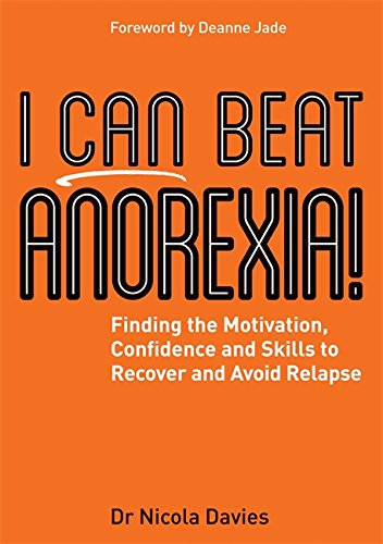 I Can Beat Anorexia!: Finding the Motivation, Confidence and Skills to Recover and Avoid Relapse