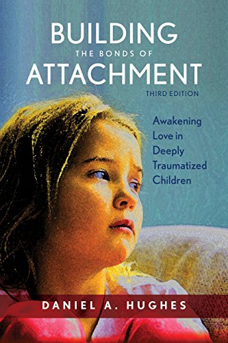 Building the Bonds of Attachment: Awakening Love in Deeply Traumatized Children: Third Edition