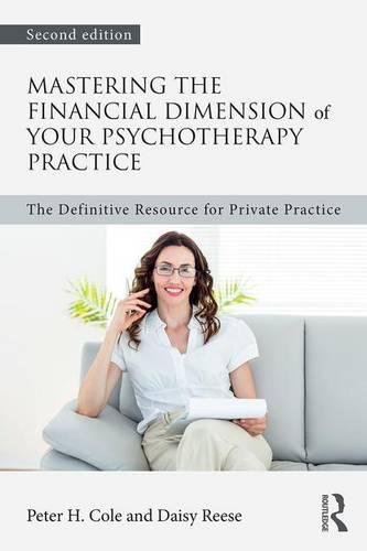 Mastering the Financial Dimension of Your Psychotherapy Practice: The Definitive Resource for Private Practice