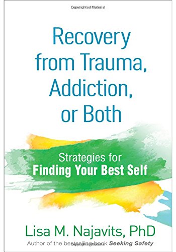 Recovery from Trauma, Addiction, or Both: Strategies for Finding Your Best Self