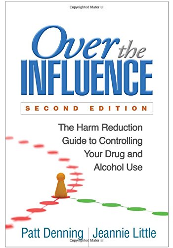 Over the Influence: The Harm Reduction Guide to Controlling Your Drug and Alcohol Use: Second Edition