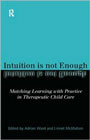 Intuition Is Not Enough: Matching Learning With Practice in Therapeutic Child Care