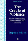 The Cradle of Violence: Essays on Psychiatry, Psychoanalysis and Literature