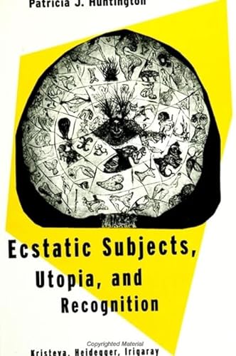 Ecstatic Subjects, Utopia and Recognition: Kristeva, Heidegger, Irigaray