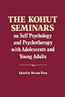 The Kohut Seminars: On Self Psychology and Psychotherapy with Adolescents and Young Adults