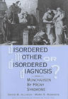 Disordered mother or disordered diagnosis?: Munchausen by Proxy Syndrome
