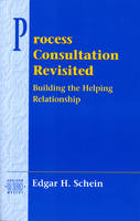 Process Consultation Revisited: Building the Helping Relationship (Process Consultation Volume 3)