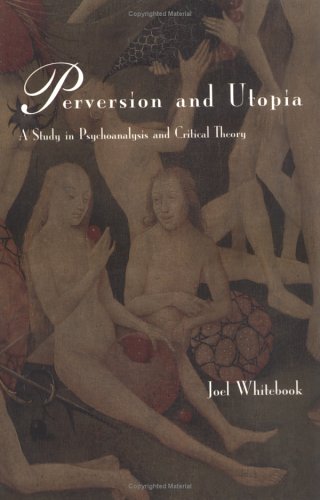 Perversion and Utopia: A Study of Psychoanalysis and Critical Theory