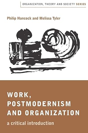 Work, Postmodernism and Organization: A Critical Introduction