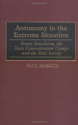 Autonomy in the Extreme Situation: Bruno Bettelheim, the Nazi Concentration Camps and the Mass Society
