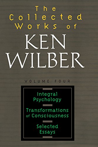 The Collected Works of Ken Wilber: Volume Four: Integral Psychology, Transformations of Consciousness, Selected Essays